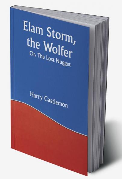 Elam Storm the Wolfer; Or The Lost Nugget