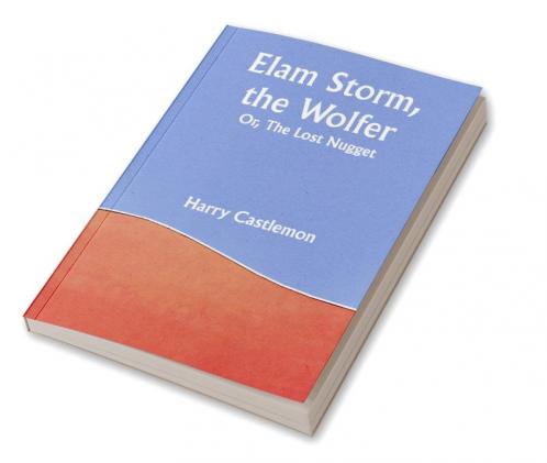 Elam Storm the Wolfer; Or The Lost Nugget