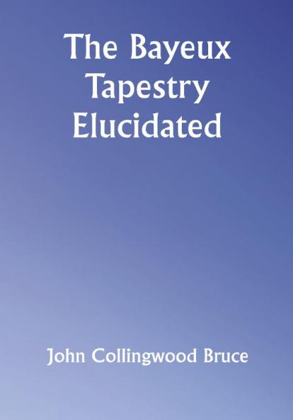 The Bayeux Tapestry Elucidated
