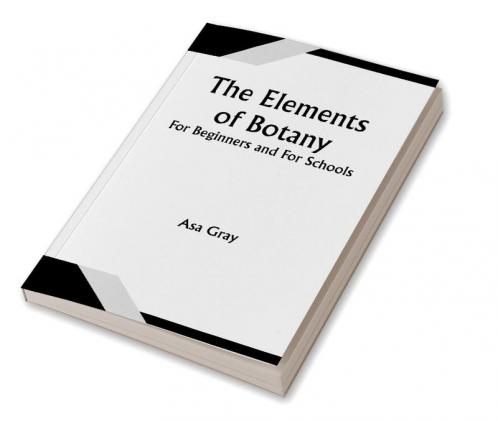 The Elements of Botany; For Beginners and For Schools