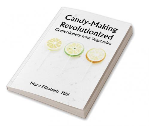 Candy-Making Revolutionized: Confectionery from Vegetables