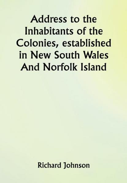 Address to the Inhabitants of the Colonies established in New South Wales And Norfolk Island