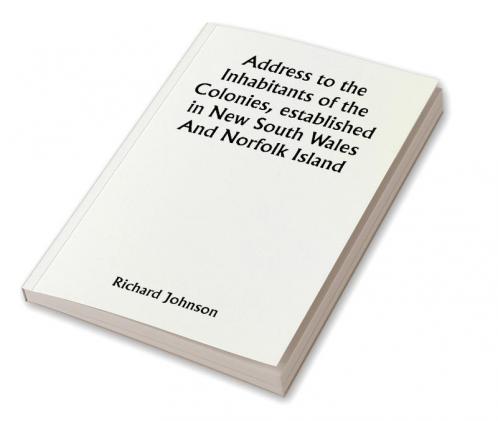 Address to the Inhabitants of the Colonies established in New South Wales And Norfolk Island