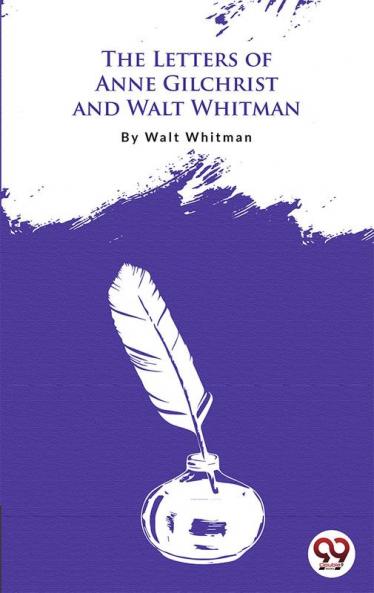 The Letters Of Anne Gilchrist And Walt Whitman