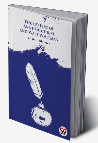 The Letters Of Anne Gilchrist And Walt Whitman