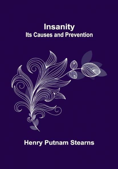 Insanity; Its Causes and Prevention