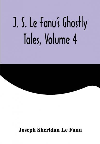 J. S. Le Fanu's Ghostly Tales Volume 4
