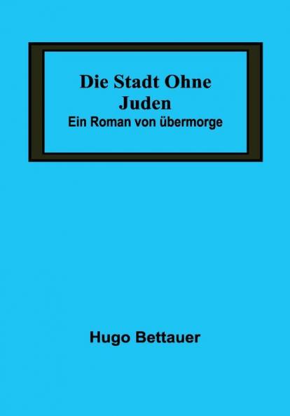Die Stadt ohne Juden: Ein Roman von übermorge