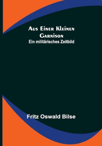 Aus einer kleinen Garnison: Ein militärisches Zeitbild