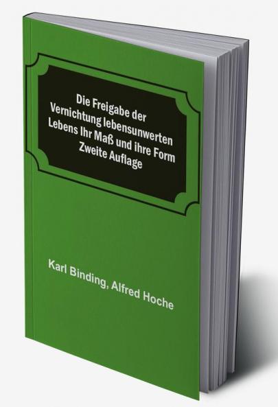Die Freigabe der Vernichtung lebensunwerten Lebens Ihr Maß und ihre Form; Zweite Auflage