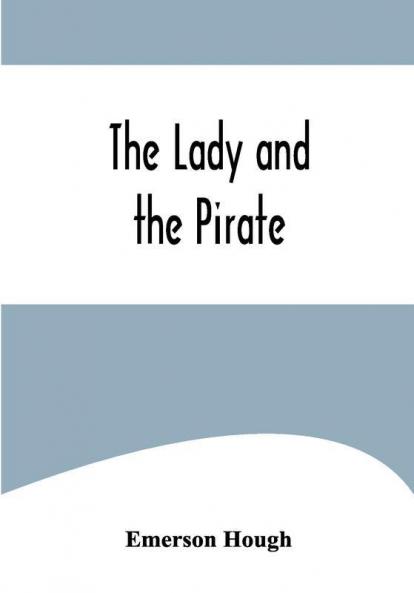 The Lady and the Pirate ;Being the Plain Tale of a Diligent Pirate and a Fair Captive