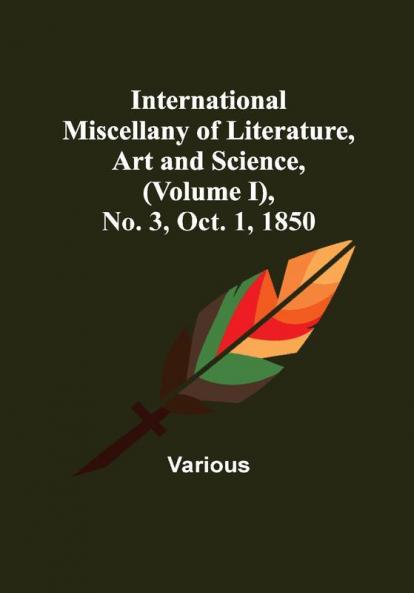 International Miscellany of Literature Art and Science (Volume I) No. 3 Oct. 1 1850