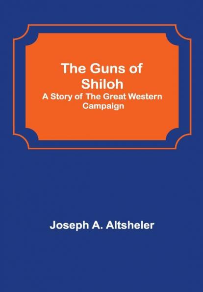 The Guns of Shiloh: A Story of the Great Western Campaign