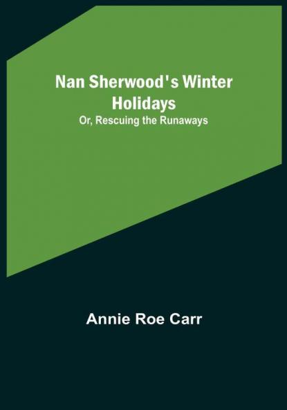 Nan Sherwood's Winter Holidays: Or Rescuing the Runaways