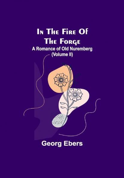 In The Fire Of The Forge; A Romance of Old Nuremberg (Volume II)