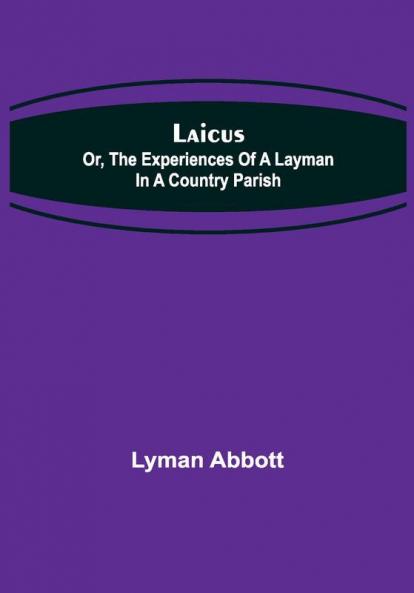 Laicus; Or the Experiences of a Layman in a Country Parish