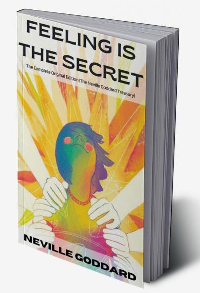 Feeling Is the Secret: The Complete Original Edition (The Neville Library)