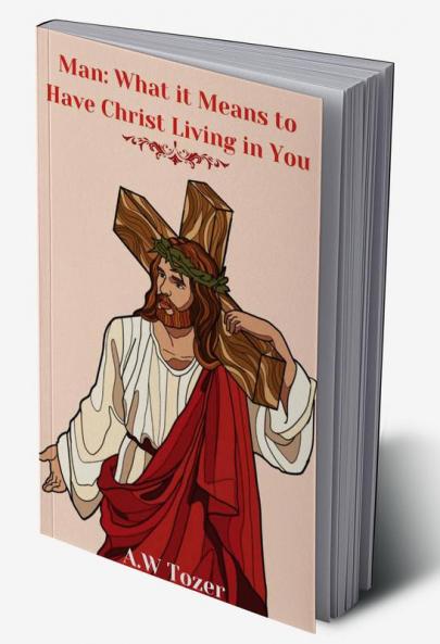 Man: What it Means to Have Christ Living in You