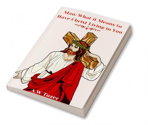 Man: What it Means to Have Christ Living in You