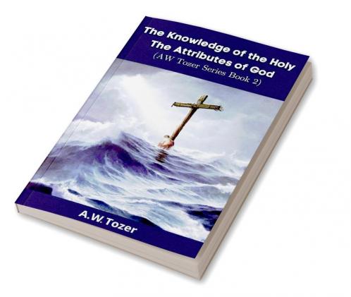 The Knowledge of the Holy: The Attributes of God (AW Tozer Series Book 2