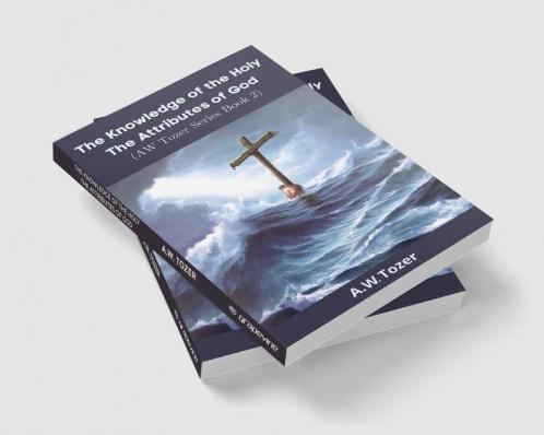 The Knowledge of the Holy: The Attributes of God (AW Tozer Series Book 2