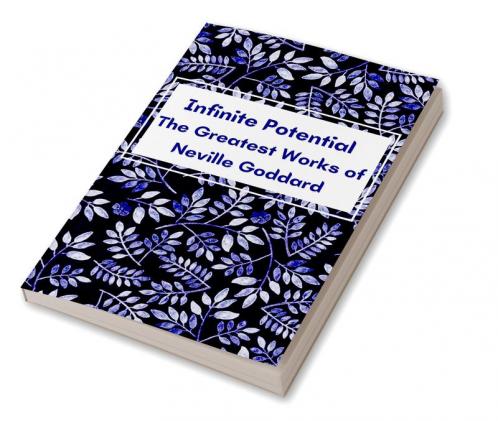 Infinite Potential: The Greatest Works of Neville Goddard