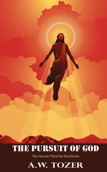 The Pursuit of God: The Human Thirst for the Divine