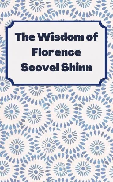 The Wisdom of Florence Scovel Shinn: 4 Complete Books