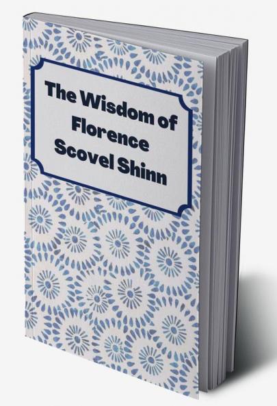 The Wisdom of Florence Scovel Shinn: 4 Complete Books