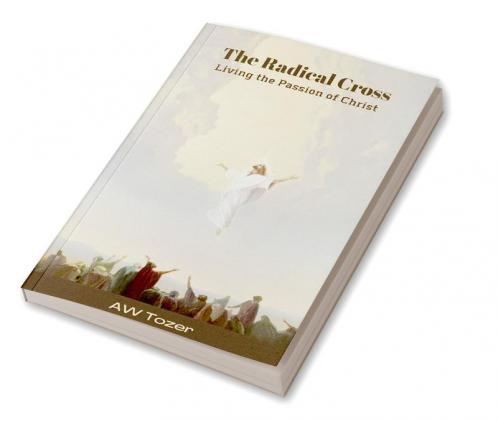 The Radical Cross: Living the Passion of Christ