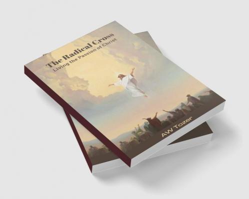 The Radical Cross: Living the Passion of Christ