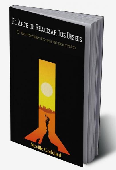 El arte de realizar tus deseos: El sentimiento es el secreto