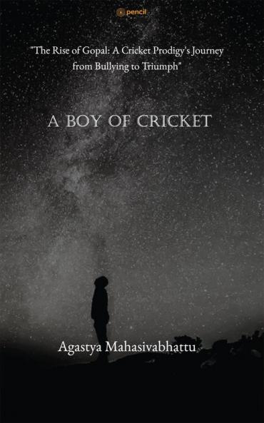 A Boy of cricket The Rise of Gopal: A Cricket Prodigy's Journey from Bullying to Triumph