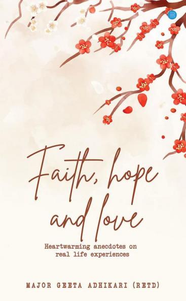 Faith. Hope. Love Heart Warming Anecdotes on Real Life Experiences