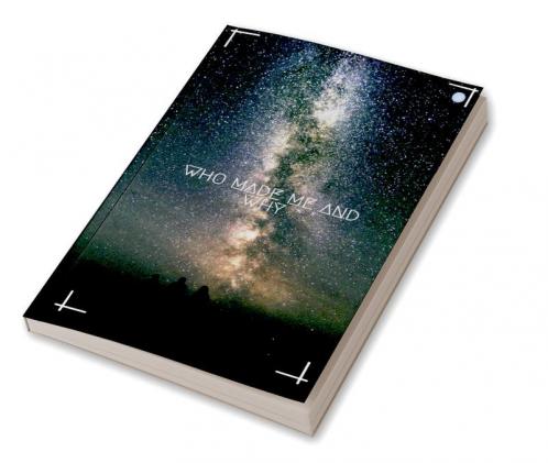 Who Made me and Why ?