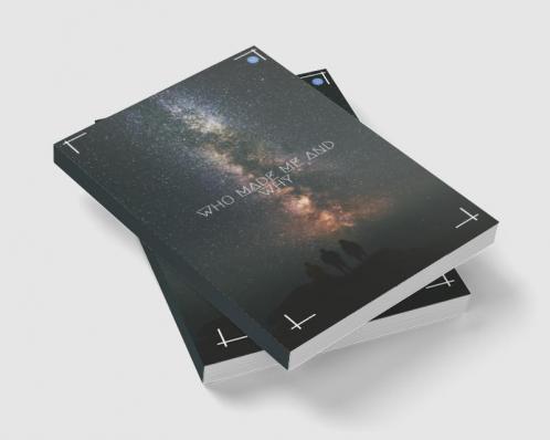 Who Made me and Why ?