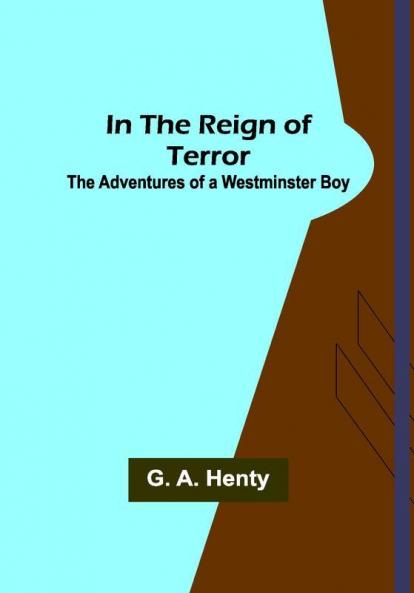 In the Reign of Terror; The Adventures of a Westminster Boy