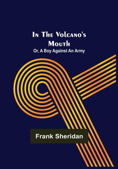 In the volcano's mouth: or A boy against an army