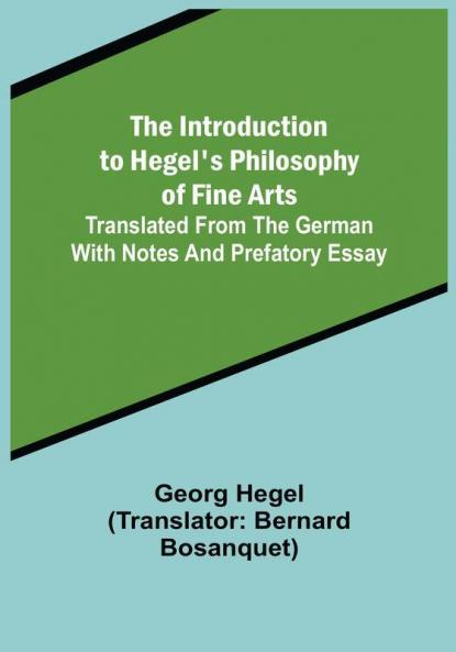 The Introduction to Hegel's Philosophy of Fine Arts: Translated from the German with Notes and Prefatory Essay