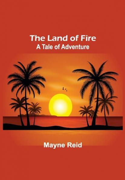 The Land of Fire: A Tale of Adventure