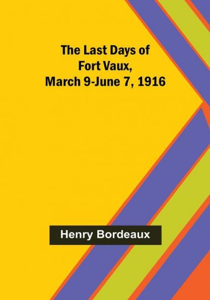 The Last Days of Fort Vaux March 9-June 7 1916