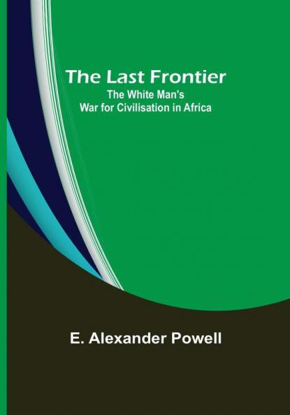 The Last Frontier: The White Man's War for Civilisation in Africa