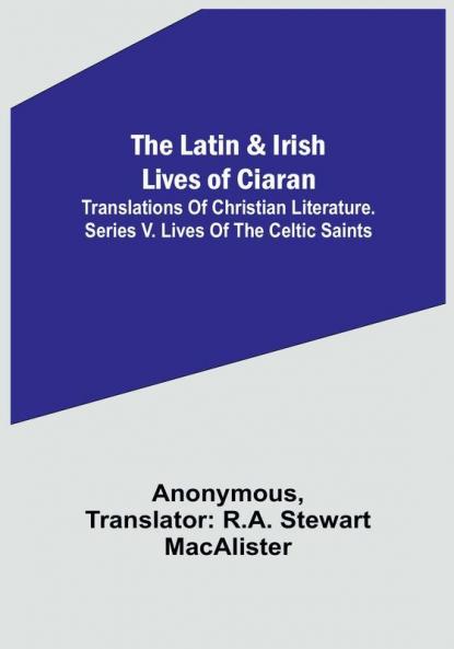 The Latin & Irish Lives of Ciaran:Translations Of Christian Literature. Series V. Lives Of The Celtic Saints