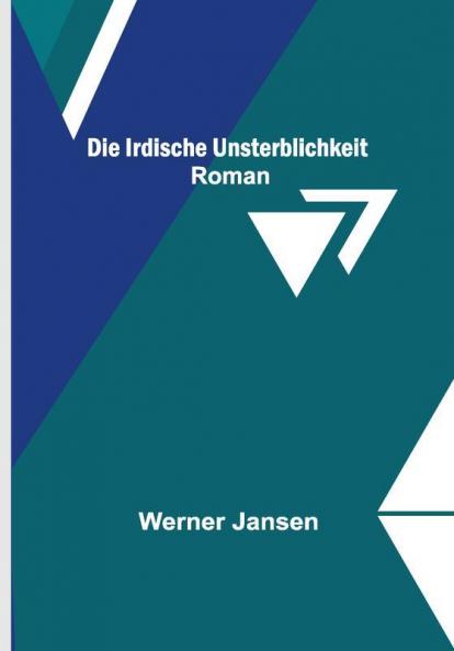 Die irdische Unsterblichkeit: Roman