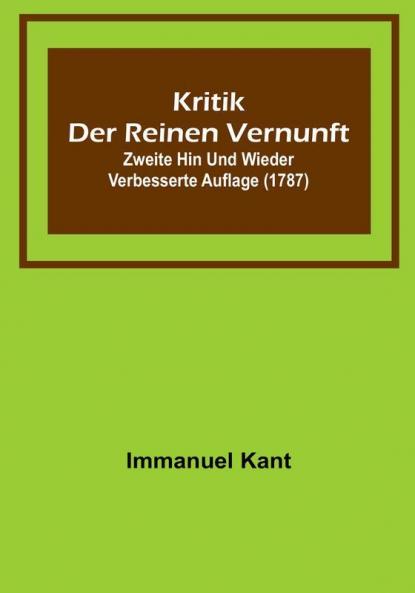 Kritik der reinen Vernunft: Zweite hin und wieder verbesserte Auflage (1787)
