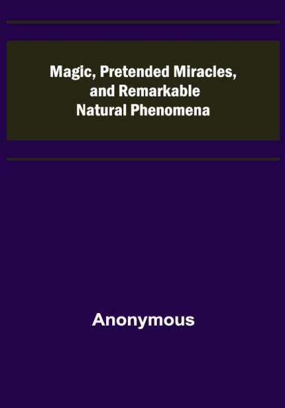 Magic Pretended Miracles and Remarkable Natural Phenomena
