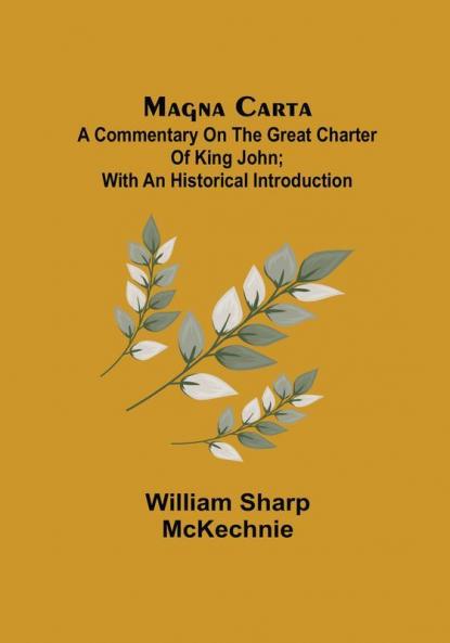 Magna Carta: A Commentary on the Great Charter of King John; With an Historical Introduction