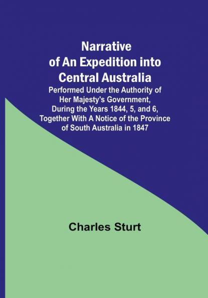 Narrative of an Expedition into Central Australia : Performed Under the Authority of Her Majesty's Government During the Years 1844 5 and 6 Together With A Notice of the Province of South Australia in 1847
