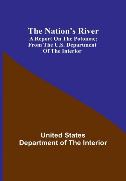 The Nation's River: A report on the Potomac :  From the U.S. Department of the Interior