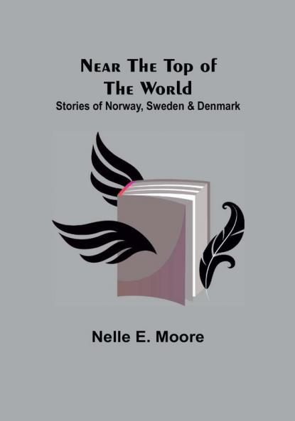 Near the Top of the World: Stories of Norway Sweden & Denmark